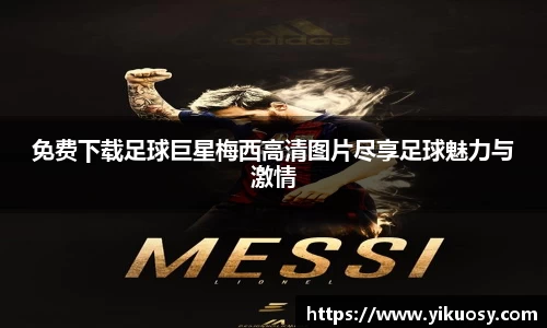 免费下载足球巨星梅西高清图片尽享足球魅力与激情